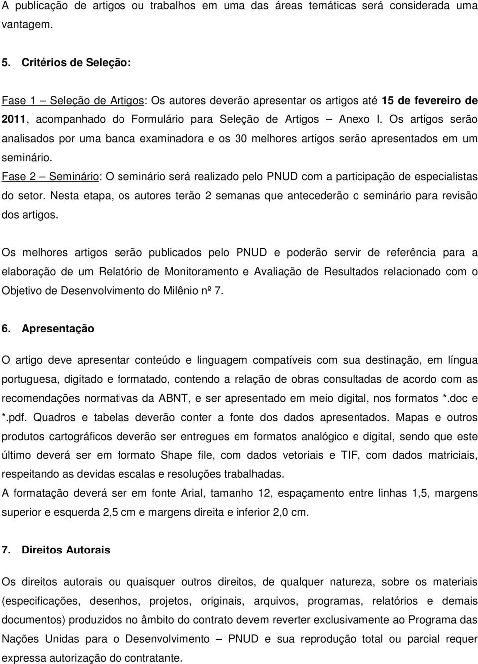 Os artigos serão analisados por uma banca examinadora e os 30 melhores artigos serão apresentados em um seminário.