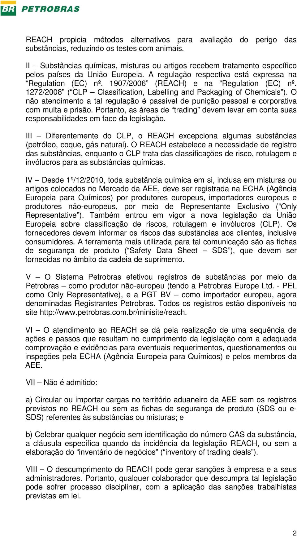 1907/2006 (REACH) e na Regulation (EC) nº. 1272/2008 ( CLP Classification, Labelling and Packaging of Chemicals ).