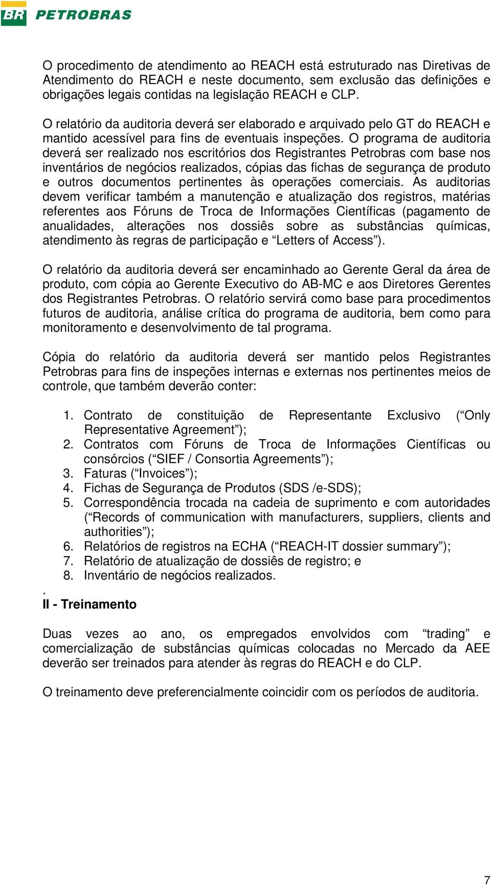 O programa de auditoria deverá ser realizado nos escritórios dos Registrantes Petrobras com base nos inventários de negócios realizados, cópias das fichas de segurança de produto e outros documentos