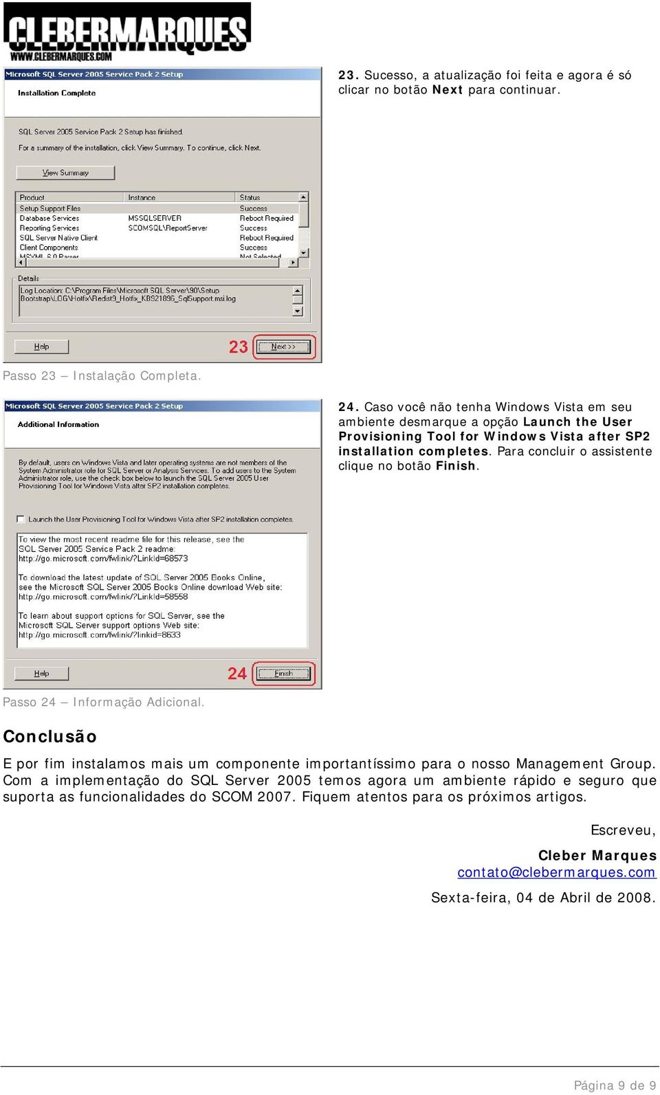 Para concluir o assistente clique no botão Finish. Passo 24 Informação Adicional. Conclusão E por fim instalamos mais um componente importantíssimo para o nosso Management Group.