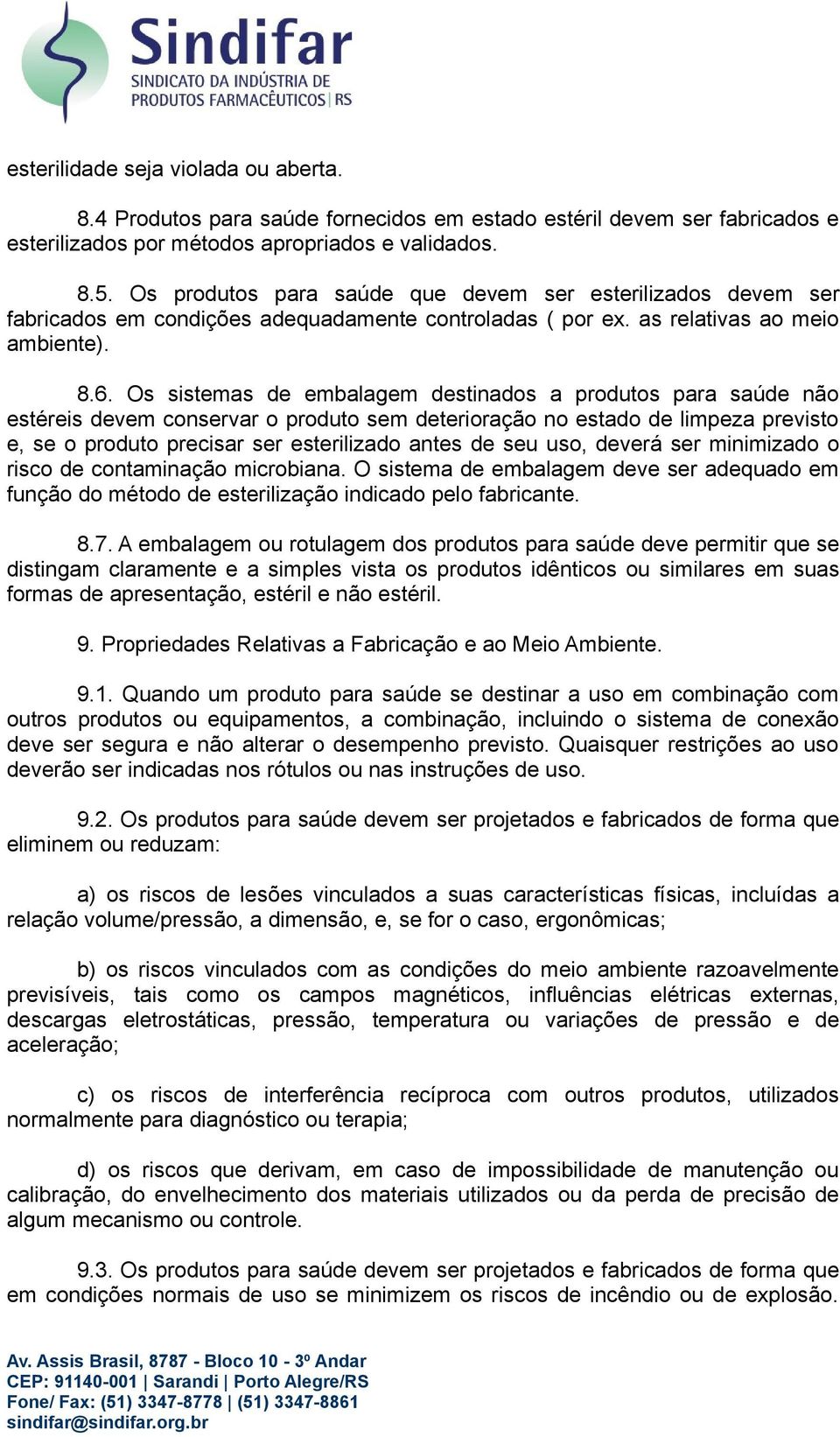 Os sistemas de embalagem destinados a produtos para saúde não estéreis devem conservar o produto sem deterioração no estado de limpeza previsto e, se o produto precisar ser esterilizado antes de seu