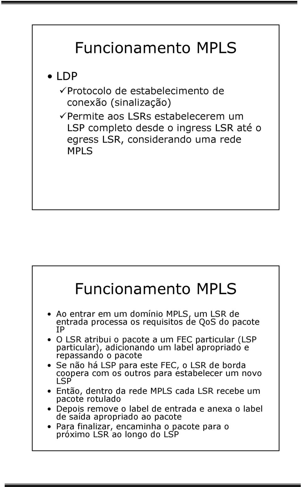 label apropriado e repassando o pacote Se não há LSP para este FEC, o LSR de borda coopera com os outros para estabelecer um novo LSP Então, dentro da rede MPLS cada LSR