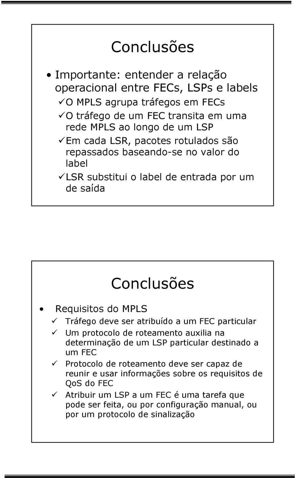 ser atribuído a um FEC particular Um protocolo de roteamento auxilia na determinação de um LSP particular destinado a um FEC Protocolo de roteamento deve ser capaz de