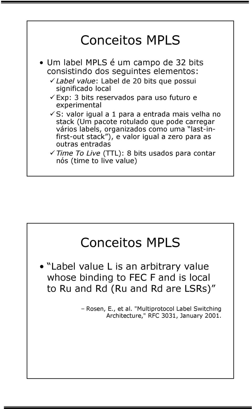 last-infirst-out stack ), e valor igual a zero para as outras entradas Time To Live (TTL): 8 bits usados para contar nós (time to live value) Conceitos MPLS Label value