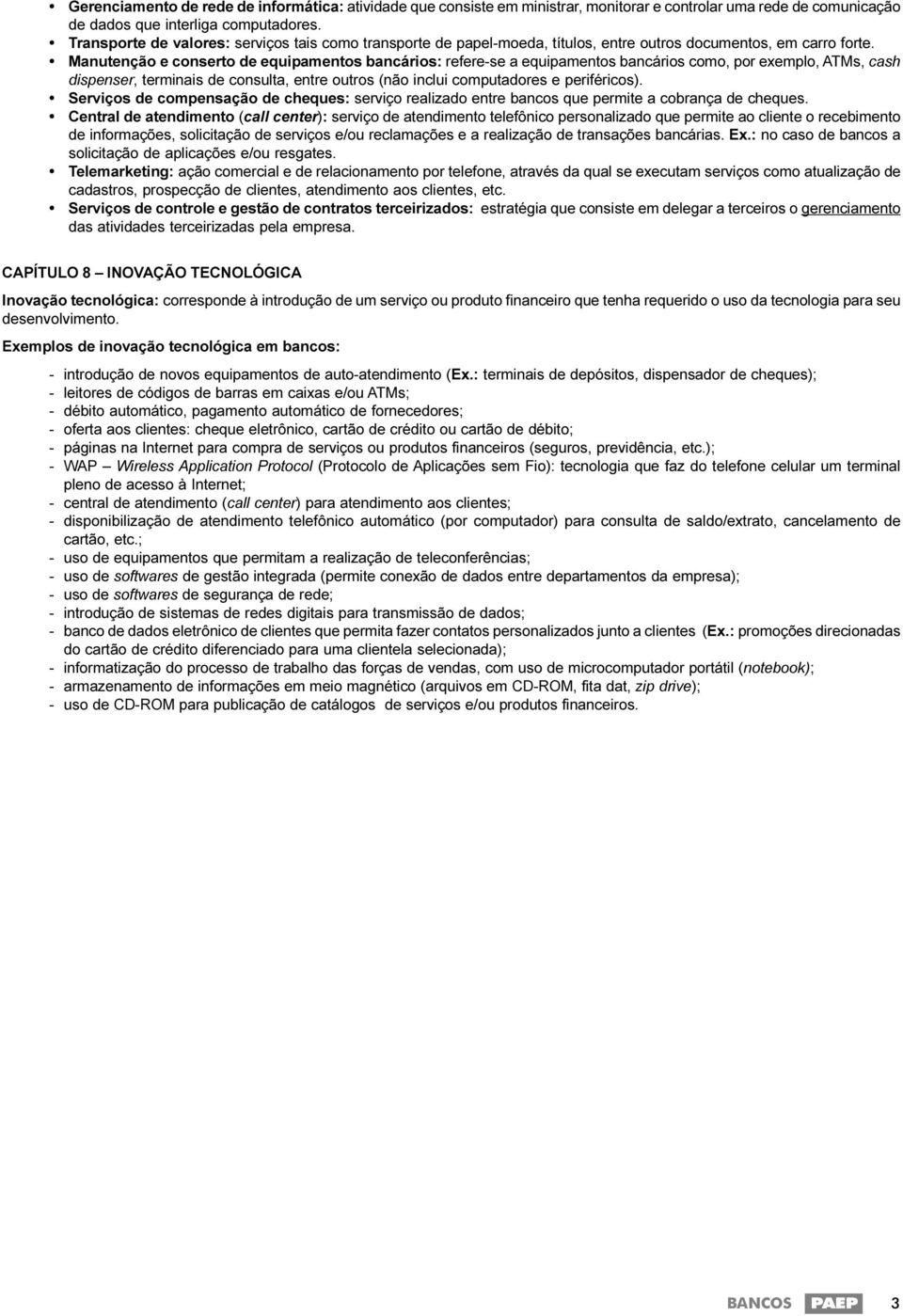 Manutenção e conserto de equipamentos bancários: refere-se a equipamentos bancários como, por exemplo, ATMs, cash dispenser, terminais de consulta, entre outros (não inclui computadores e