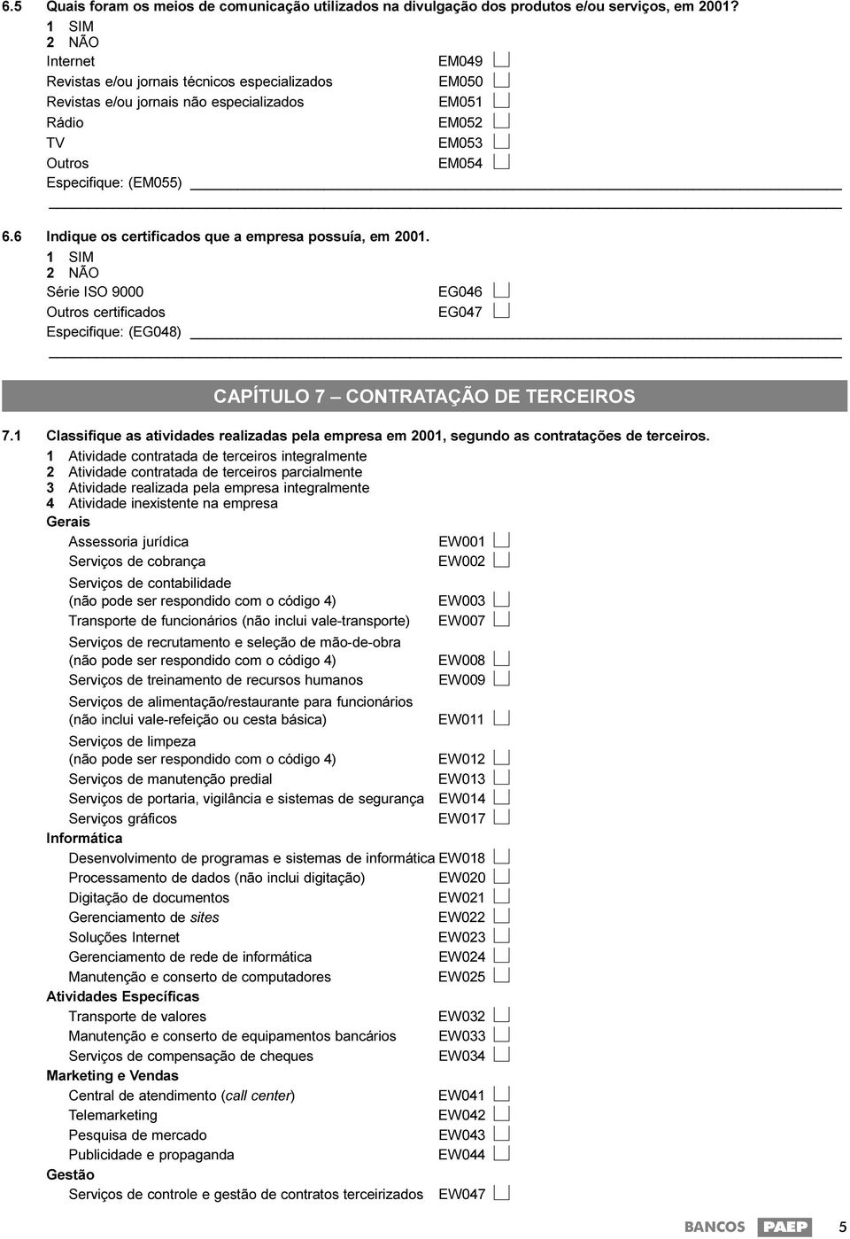 6 Indique os certificados que a empresa possuía, em 2001. Série ISO 9000 EG046 Outros certificados EG047 Especifique: (EG048) CAPÍTULO 7 CONTRATAÇÃO DE TERCEIROS 7.