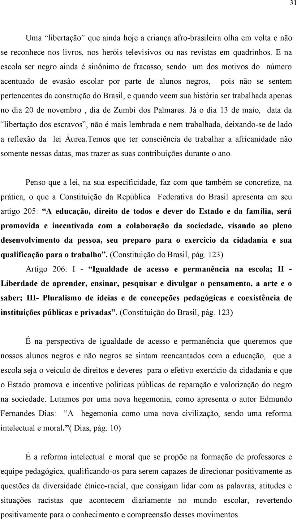 quando veem sua história ser trabalhada apenas no dia 20 de novembro, dia de Zumbi dos Palmares.