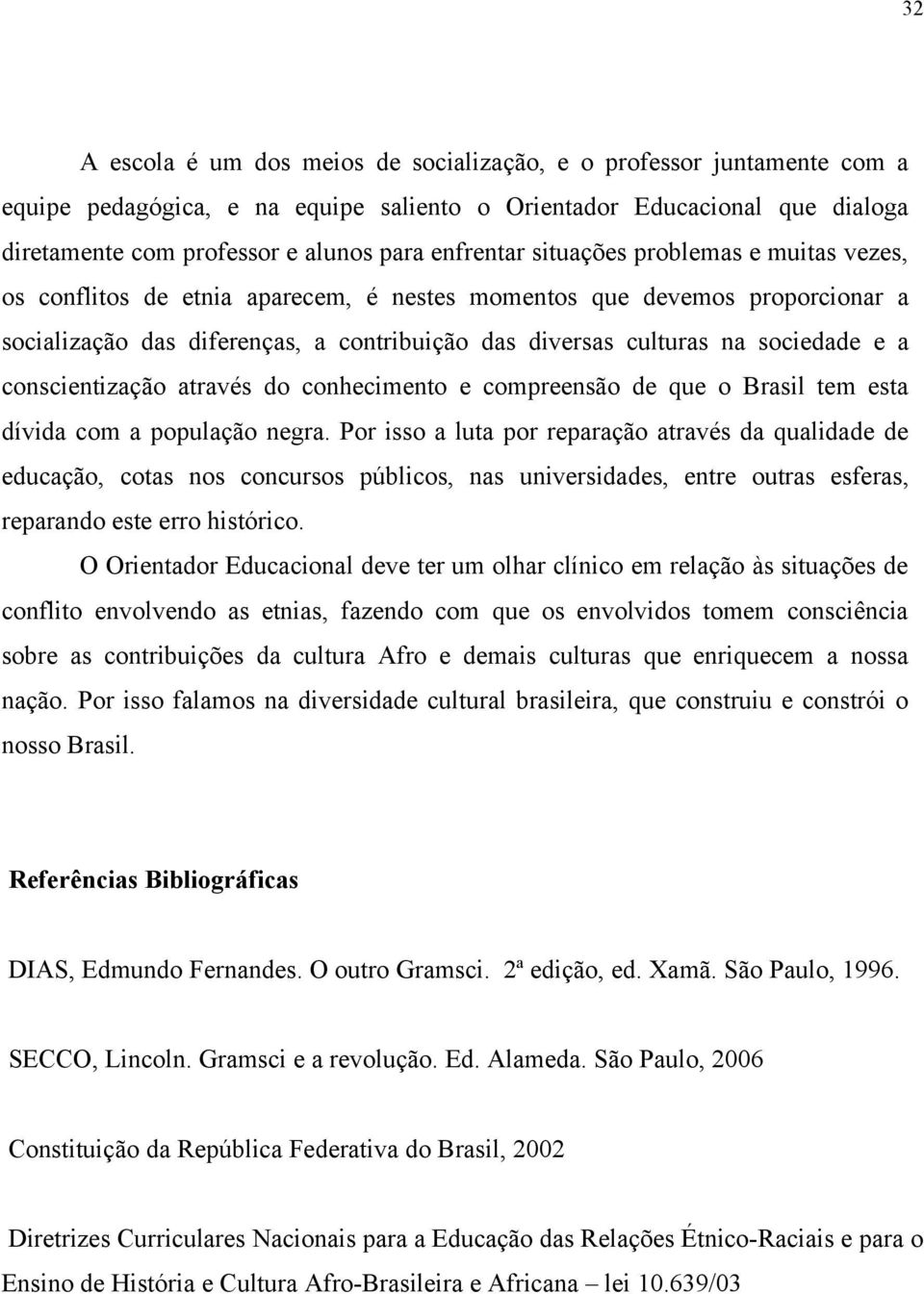 sociedade e a conscientização através do conhecimento e compreensão de que o Brasil tem esta dívida com a população negra.
