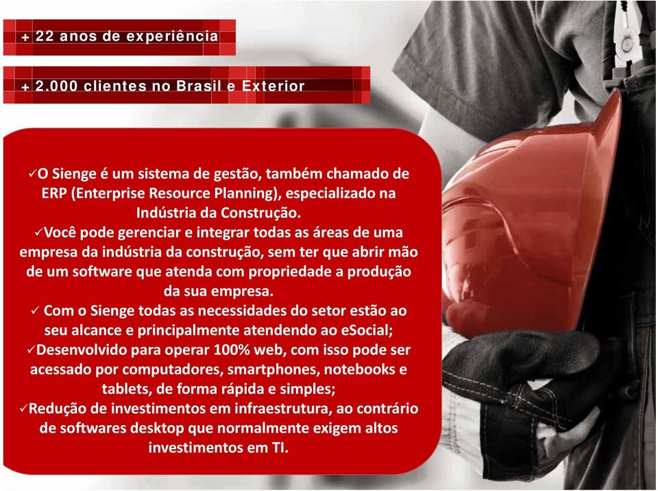 Você pode gerenciar e integrar todas as áreas de uma empresa da indústria da construção, sem ter que abrir mão de um software que atenda com propriedade a produção da sua empresa.