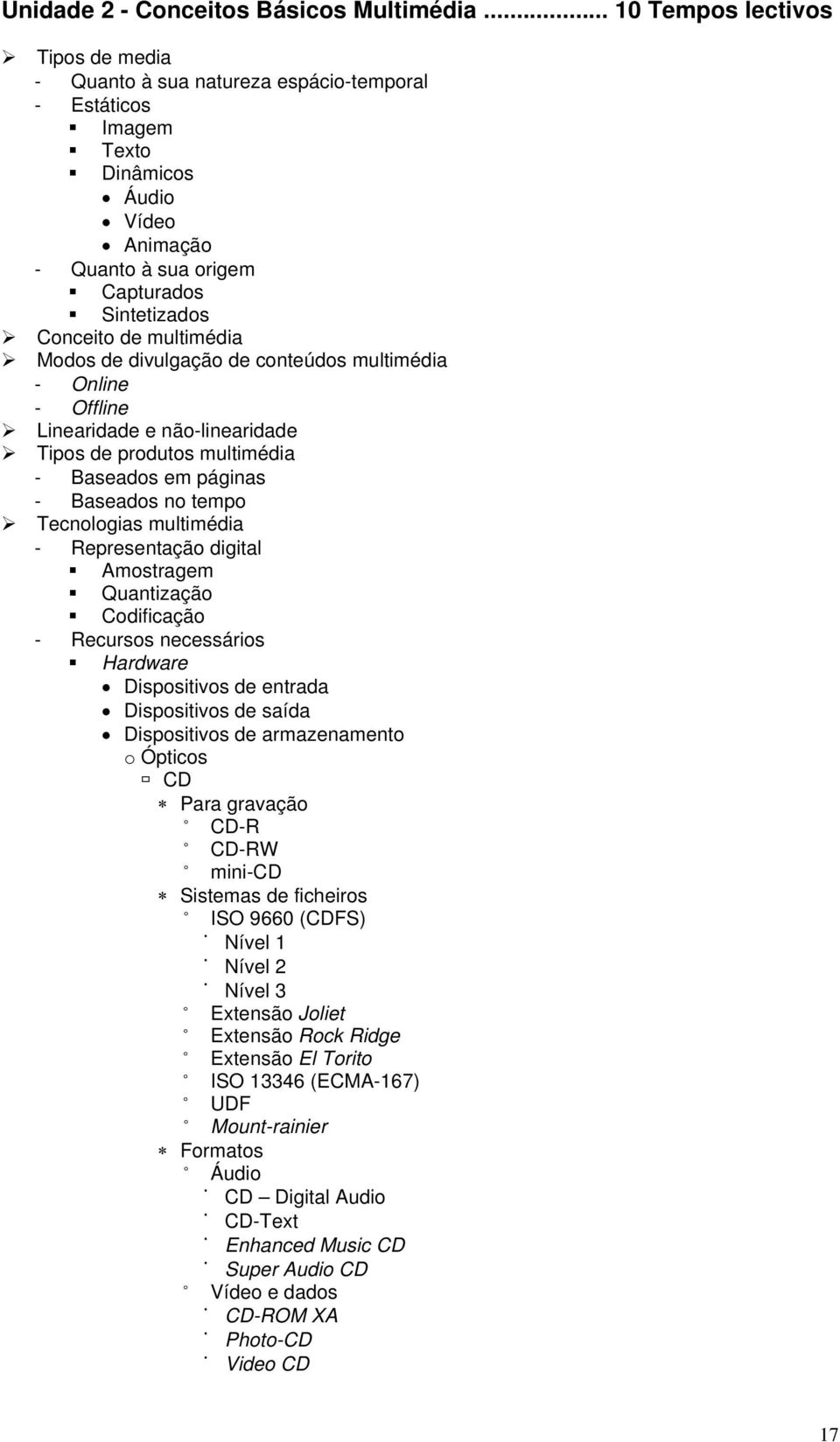 multimédia Modos de divulgação de conteúdos multimédia - Online - Offline Linearidade e não-linearidade Tipos de produtos multimédia - Baseados em páginas - Baseados no tempo Tecnologias multimédia -