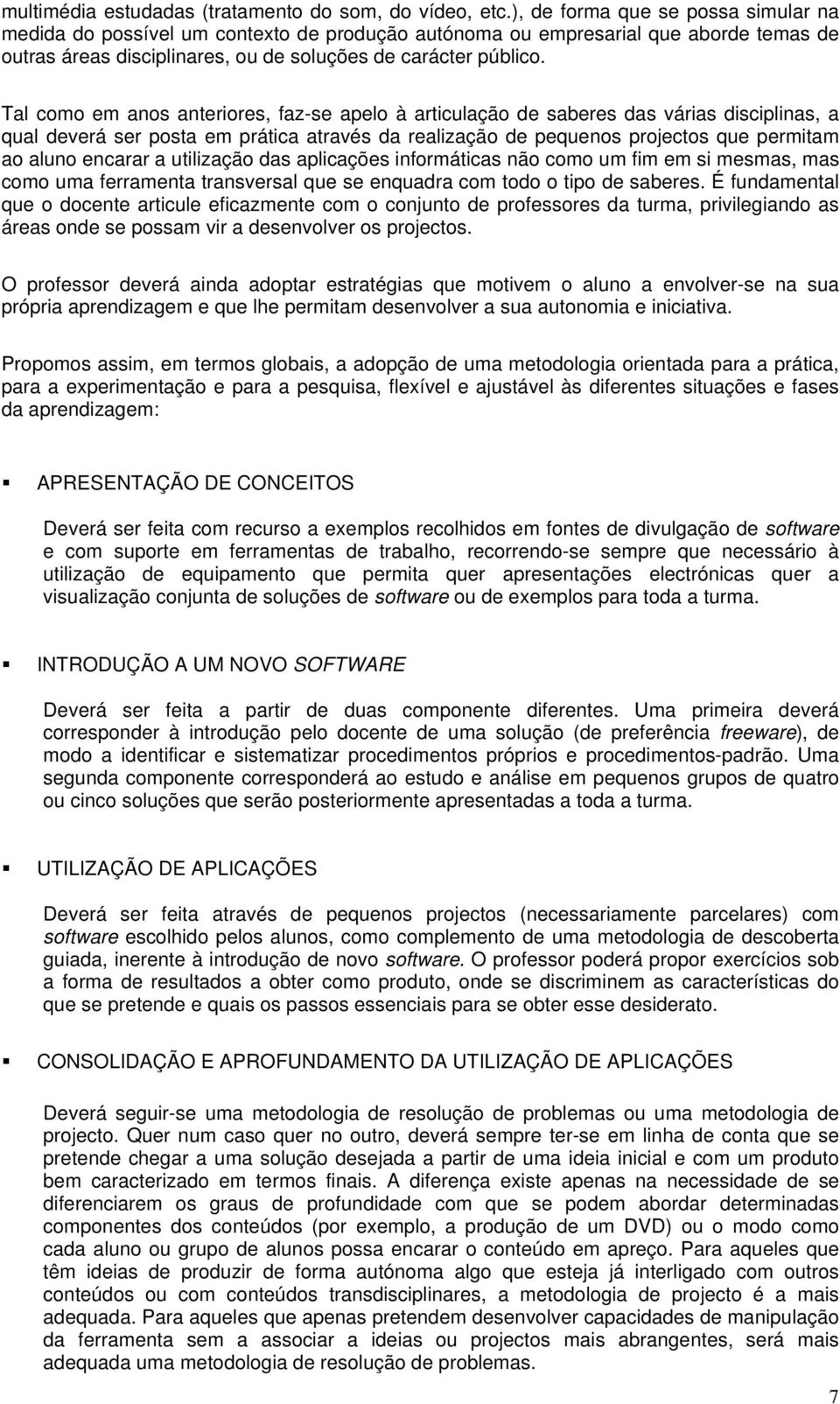 Tal como em anos anteriores, faz-se apelo à articulação de saberes das várias disciplinas, a qual deverá ser posta em prática através da realização de pequenos projectos que permitam ao aluno encarar