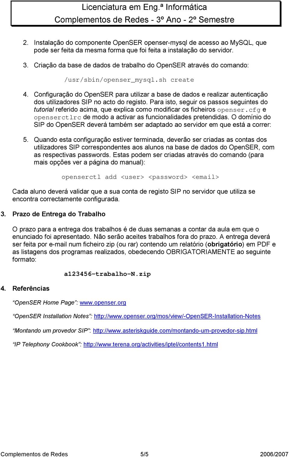 Configuração do OpenSER para utilizar a base de dados e realizar autenticação dos utilizadores SIP no acto do registo.