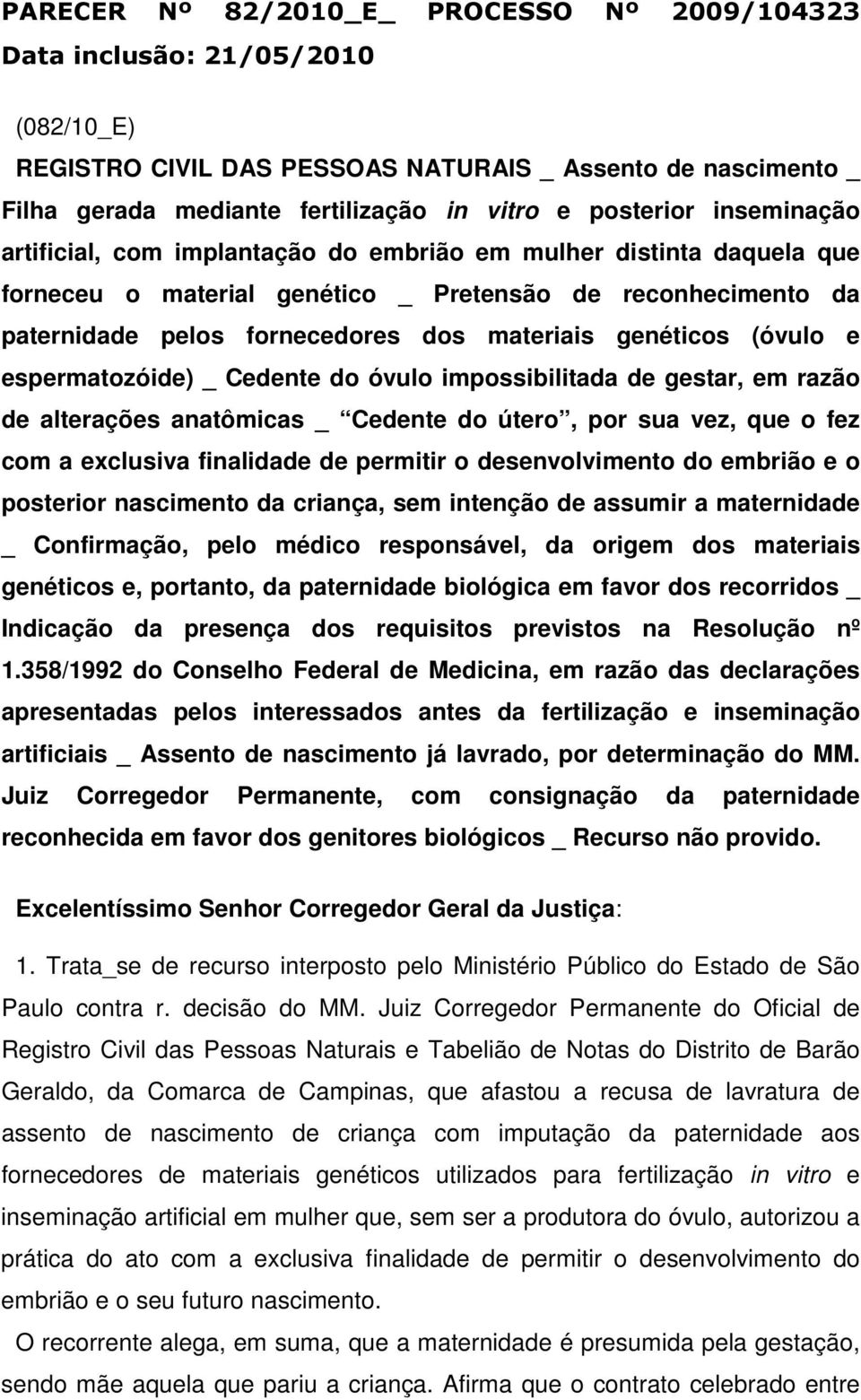 genéticos (óvulo e espermatozóide) _ Cedente do óvulo impossibilitada de gestar, em razão de alterações anatômicas _ Cedente do útero, por sua vez, que o fez com a exclusiva finalidade de permitir o