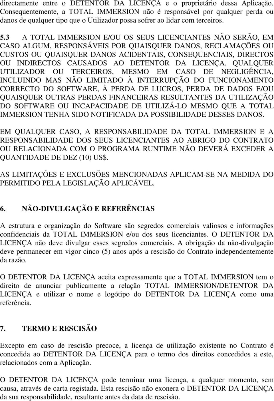 3 A TOTAL IMMERSION E/OU OS SEUS LICENCIANTES NÃO SERÃO, EM CASO ALGUM, RESPONSÁVEIS POR QUAISQUER DANOS, RECLAMAÇÕES OU CUSTOS OU QUAISQUER DANOS ACIDENTAIS, CONSEQUENCIAIS, DIRECTOS OU INDIRECTOS