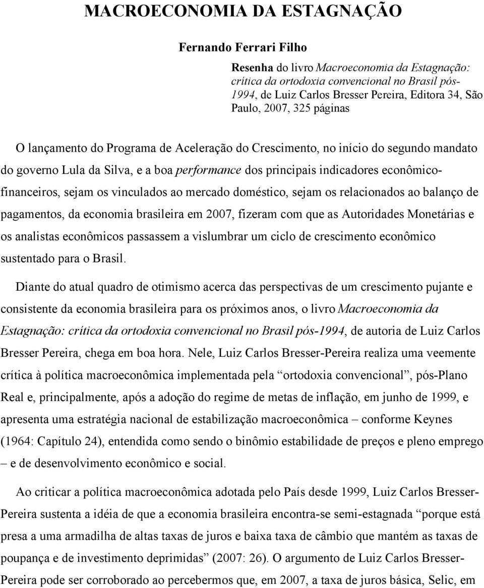 econômicofinanceiros, sejam os vinculados ao mercado doméstico, sejam os relacionados ao balanço de pagamentos, da economia brasileira em 2007, fizeram com que as Autoridades Monetárias e os