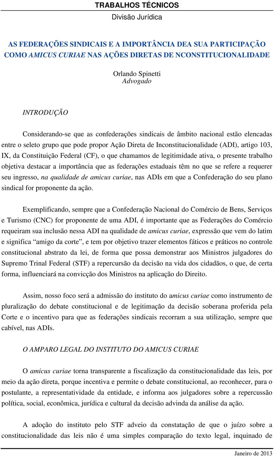 Federal (CF), o que chamamos de legitimidade ativa, o presente trabalho objetiva destacar a importância que as federações estaduais têm no que se refere a requerer seu ingresso, na qualidade de