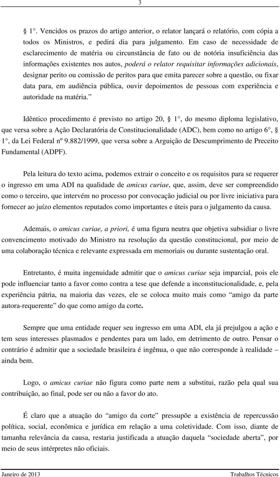 designar perito ou comissão de peritos para que emita parecer sobre a questão, ou fixar data para, em audiência pública, ouvir depoimentos de pessoas com experiência e autoridade na matéria.