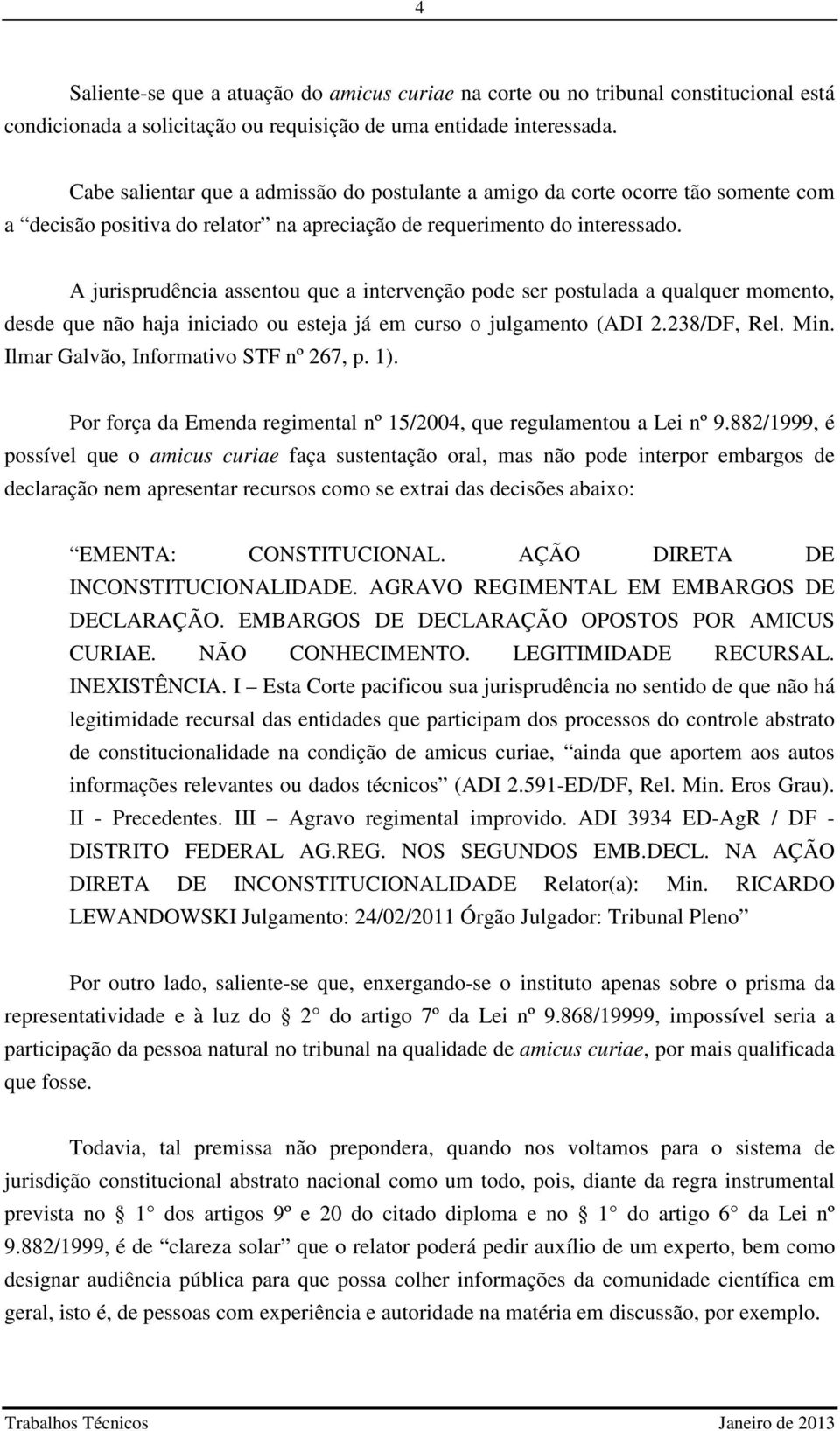 A jurisprudência assentou que a intervenção pode ser postulada a qualquer momento, desde que não haja iniciado ou esteja já em curso o julgamento (ADI 2.238/DF, Rel. Min.