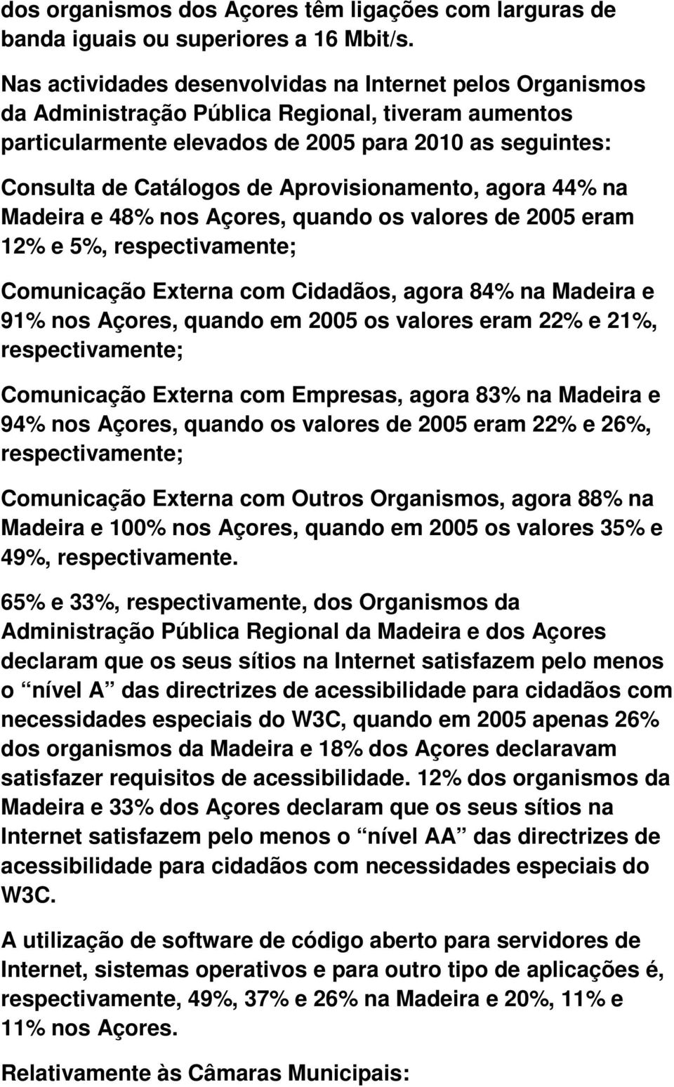 Aprovisionamento, agora 44% na Madeira e 48% nos Açores, quando os valores de 2005 eram 12% e 5%, respectivamente; Comunicação Externa com Cidadãos, agora 84% na Madeira e 91% nos Açores, quando em