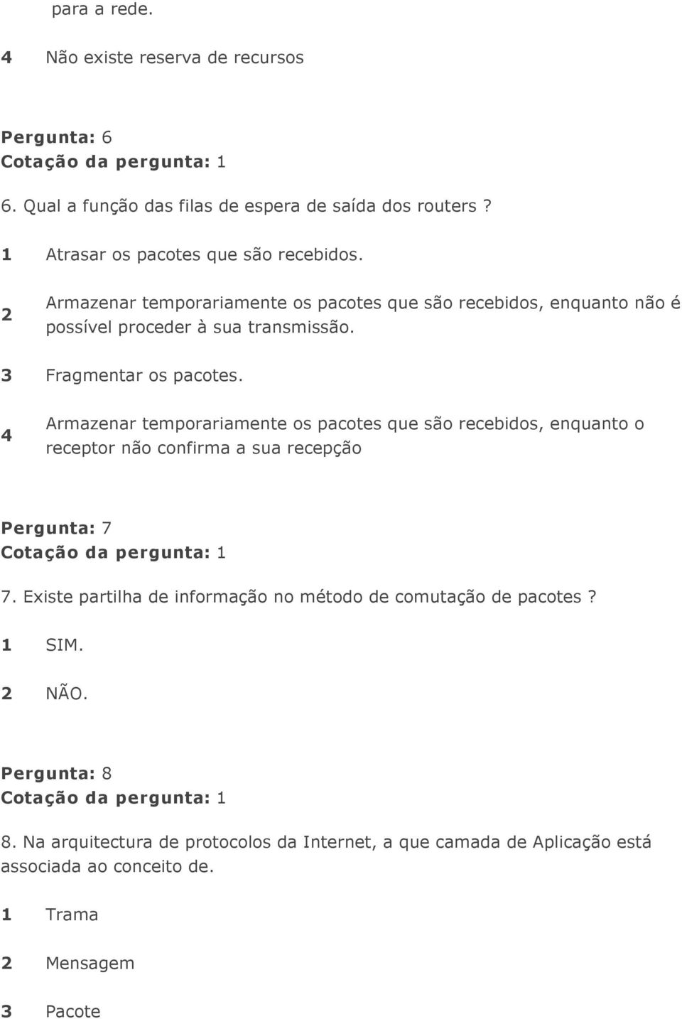 4 Armazenar temporariamente os pacotes que são recebidos, enquanto o receptor não confirma a sua recepção Pergunta: 7 7.