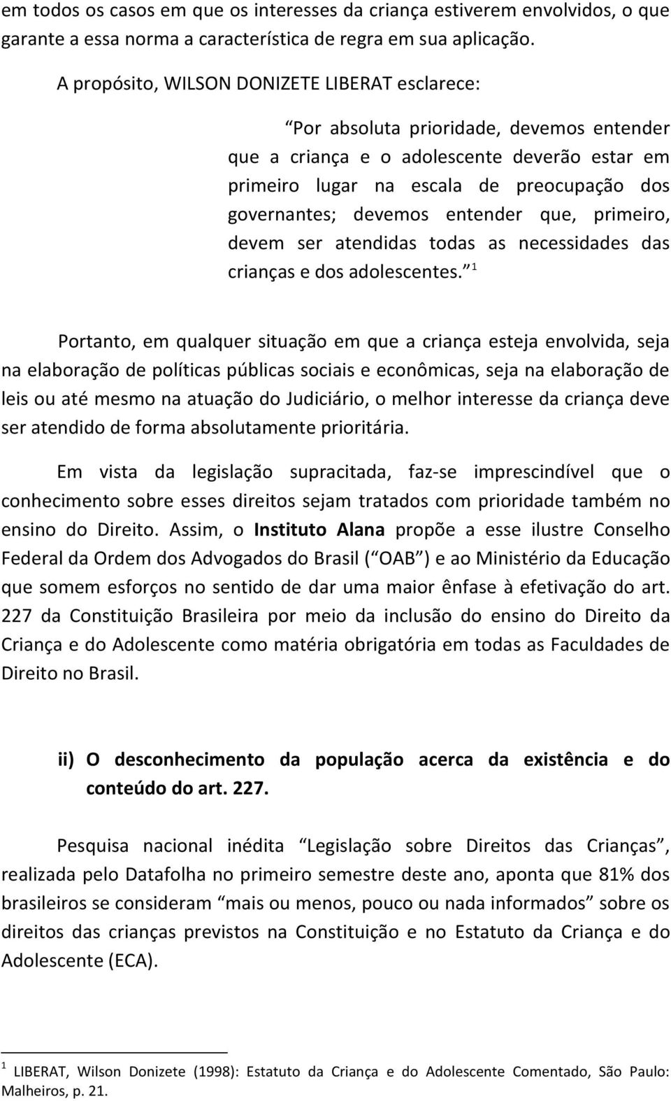 devemos entender que, primeiro, devem ser atendidas todas as necessidades das crianças e dos adolescentes.