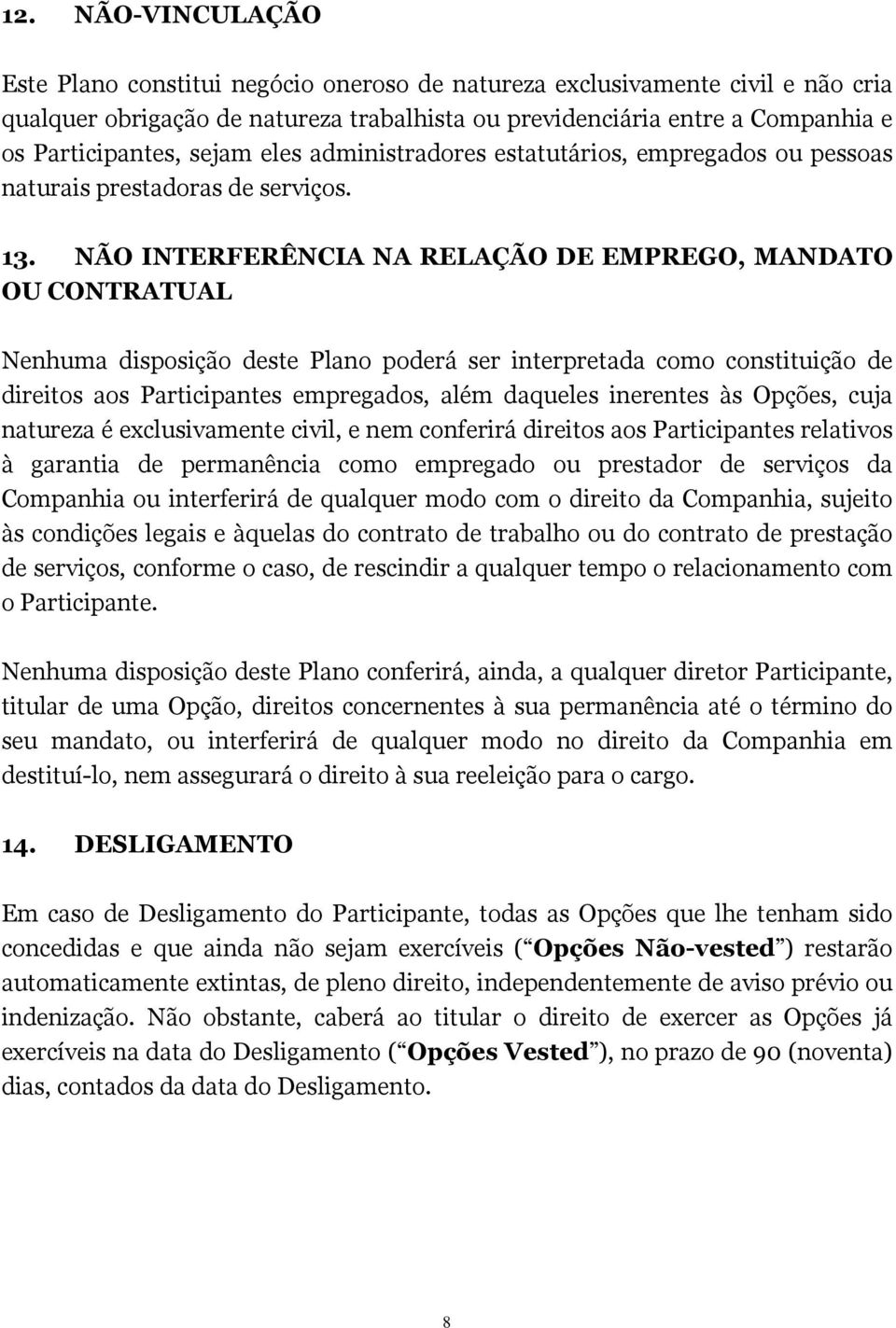 NÃO INTERFERÊNCIA NA RELAÇÃO DE EMPREGO, MANDATO OU CONTRATUAL Nenhuma disposição deste Plano poderá ser interpretada como constituição de direitos aos Participantes empregados, além daqueles