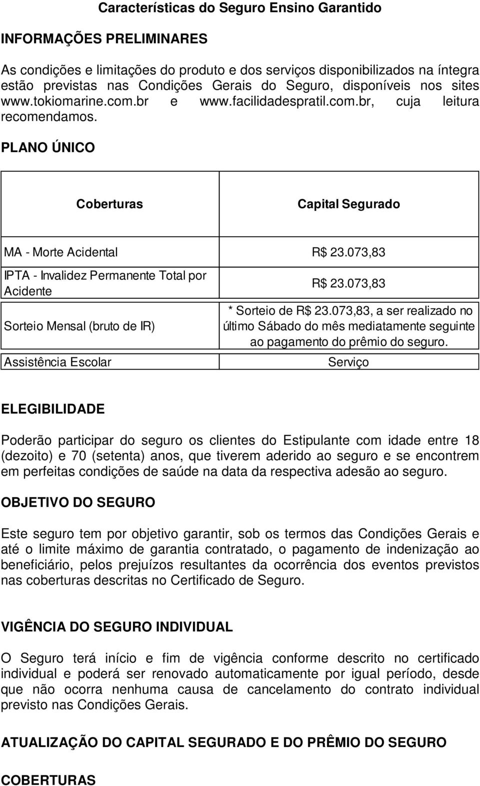 073,83 IPTA - Invalidez Permanente Total por Acidente Sorteio Mensal (bruto de IR) R$ 23.073,83 * Sorteio de R$ 23.