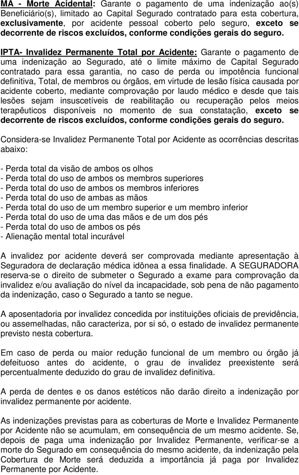 IPTA- Invalidez Permanente Total por Acidente: Garante o pagamento de uma indenização ao Segurado, até o limite máximo de Capital Segurado contratado para essa garantia, no caso de perda ou