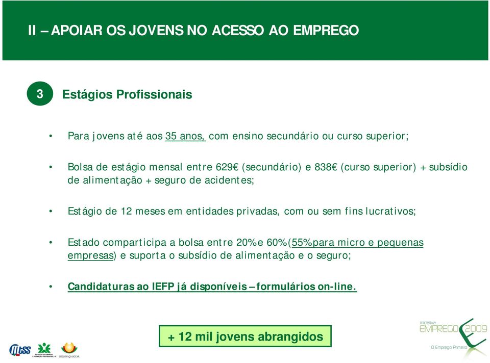 Estágio de 12 meses em entidades privadas, com ou sem fins lucrativos; Estado comparticipa a bolsa entre 20% e 60% (55% para micro e