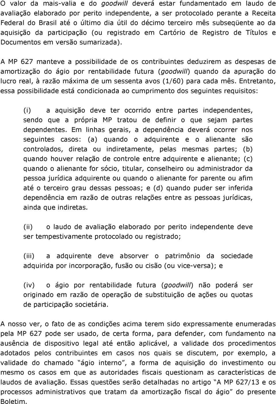 A MP 627 manteve a possibilidade de os contribuintes deduzirem as despesas de amortização do ágio por rentabilidade futura (goodwill) quando da apuração do lucro real, à razão máxima de um sessenta