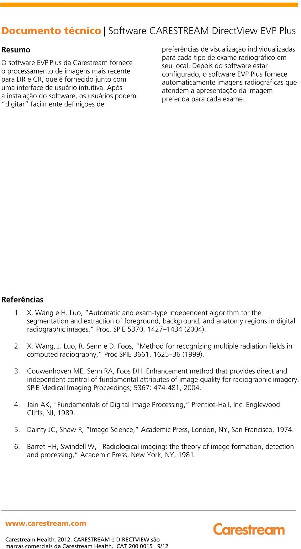 Depois do software estar configurado, o software EVP Plus fornece automaticamente imagens radiográficas que atendem a apresentação da imagem preferida para cada exame. Referências 1. X. Wang e H.