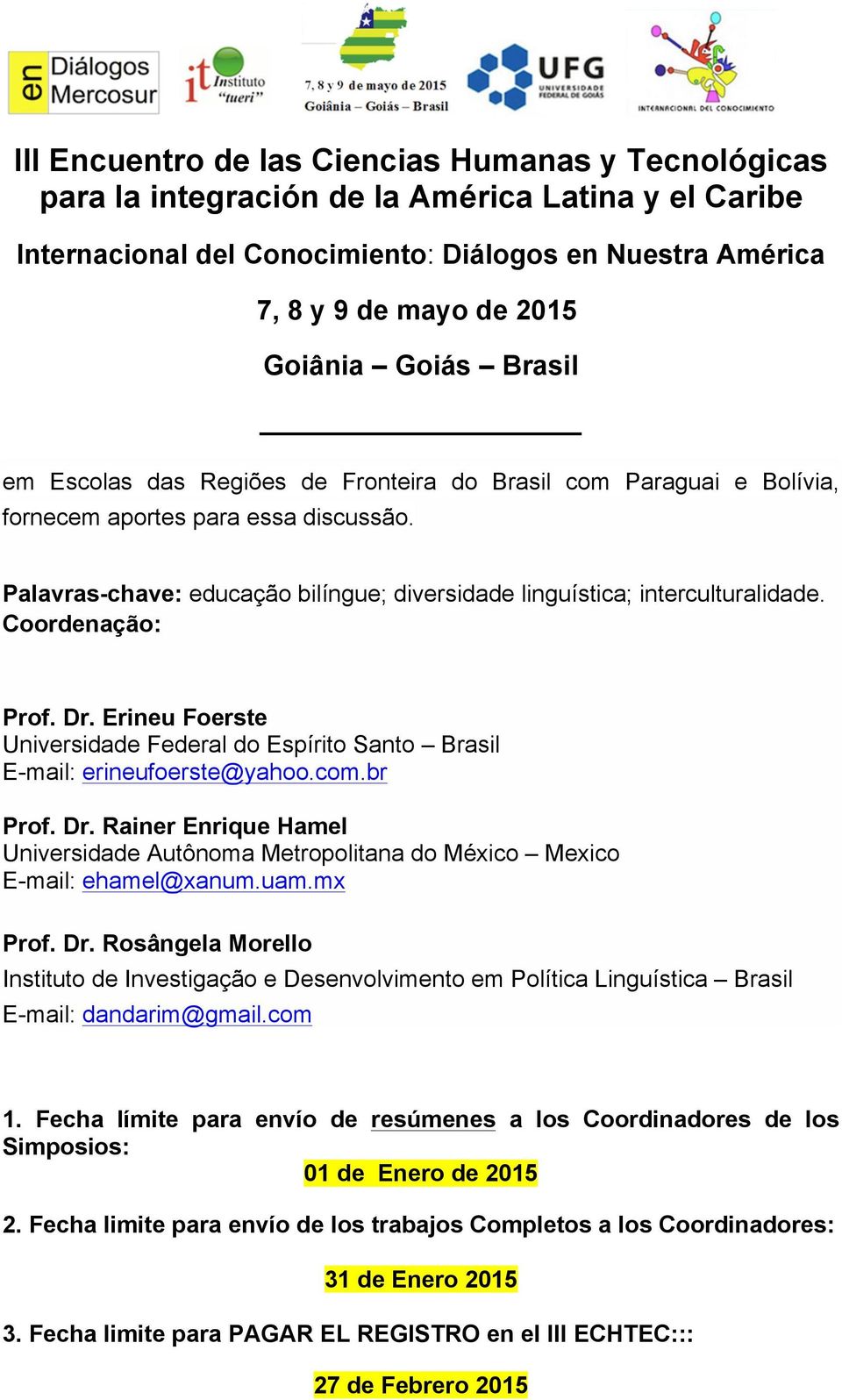 uam.mx Prof. Dr. Rosângela Morello Instituto de Investigação e Desenvolvimento em Política Linguística Brasil E-mail: dandarim@gmail.com 1.