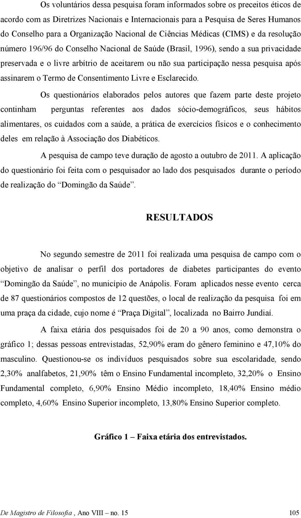 participação nessa pesquisa após assinarem o Termo de Consentimento Livre e Esclarecido.