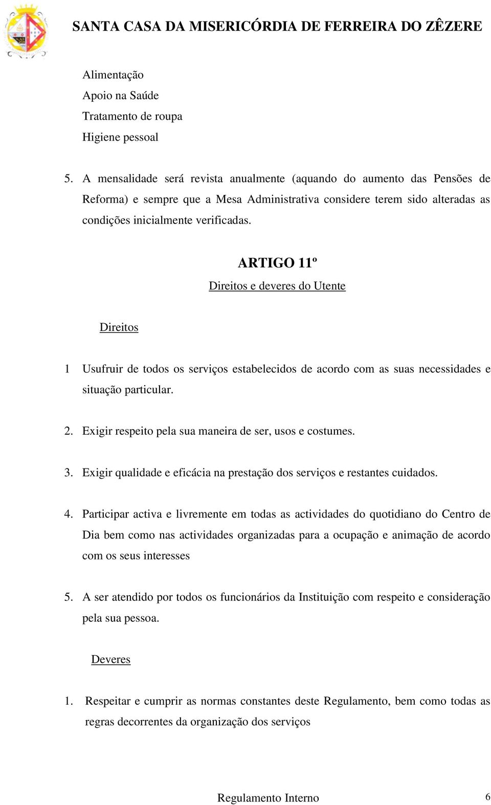 ARTIGO 11º Direitos e deveres do Utente Direitos 1 Usufruir de todos os serviços estabelecidos de acordo com as suas necessidades e situação particular. 2.