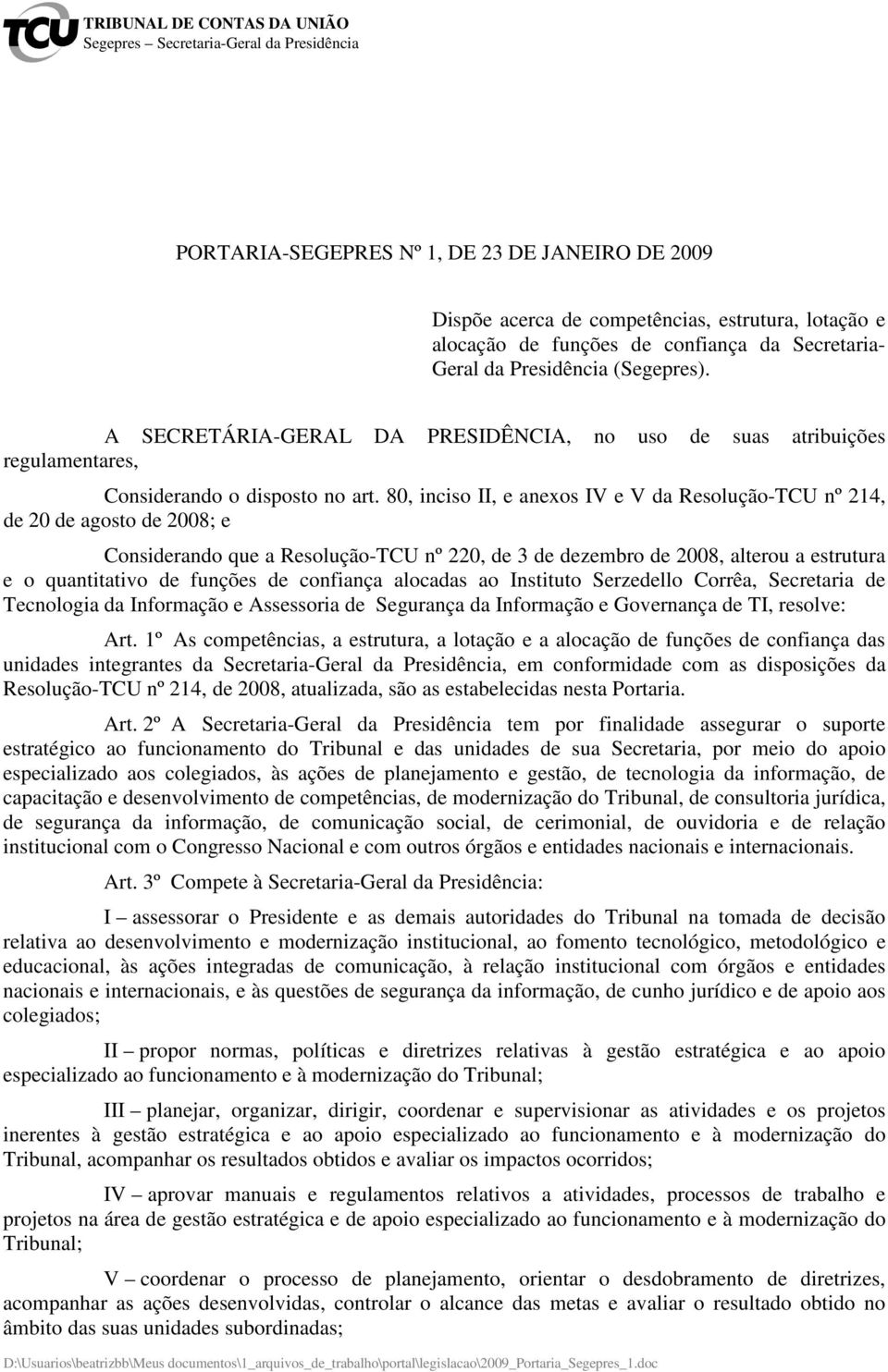 80, inciso II, e anexos IV e V da Resolução-TCU nº 214, de 20 de agosto de 2008; e Considerando que a Resolução-TCU nº 220, de 3 de dezembro de 2008, alterou a estrutura e o quantitativo de funções