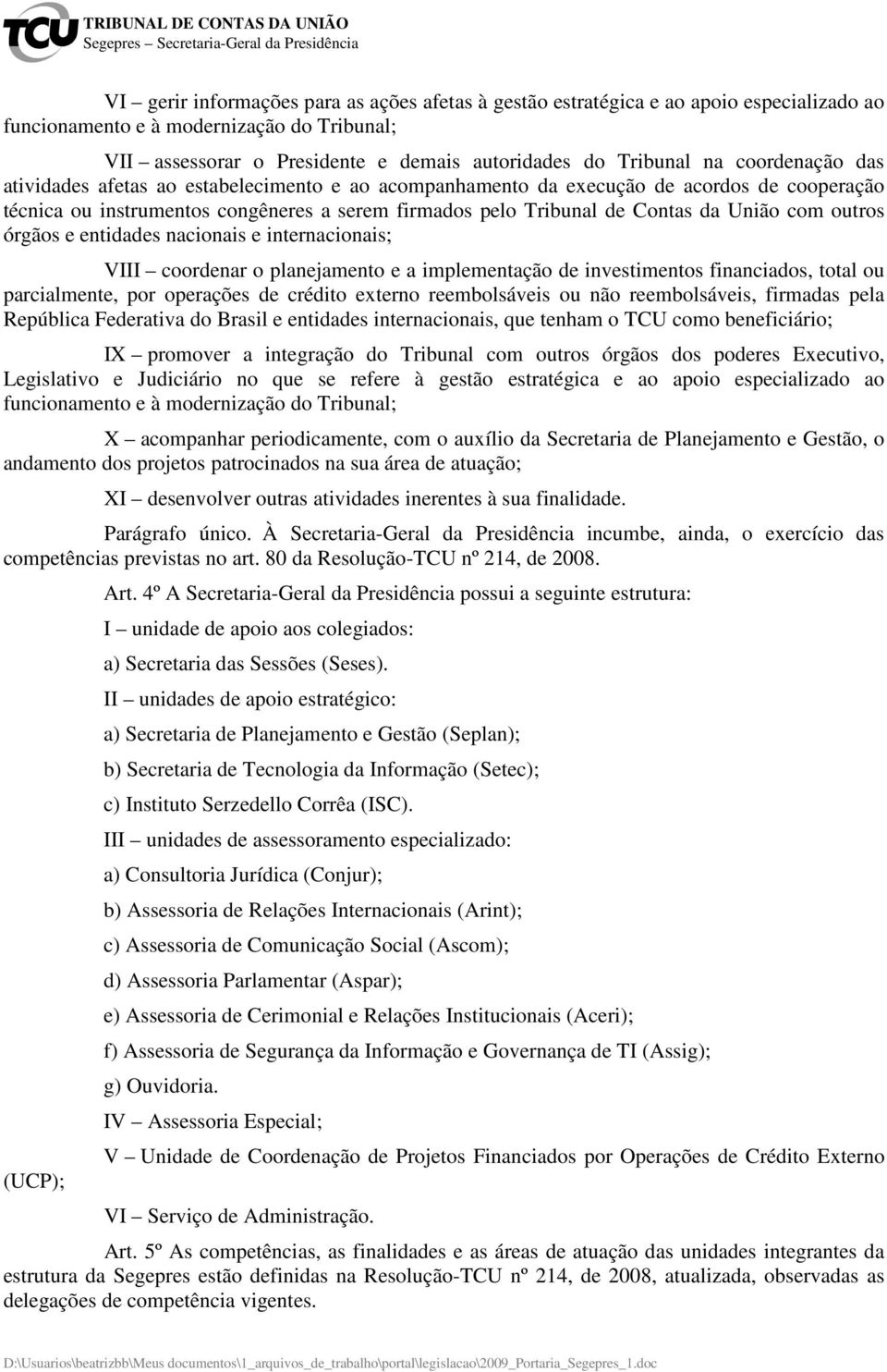 outros órgãos e entidades nacionais e internacionais; VIII coordenar o planejamento e a implementação de investimentos financiados, total ou parcialmente, por operações de crédito externo