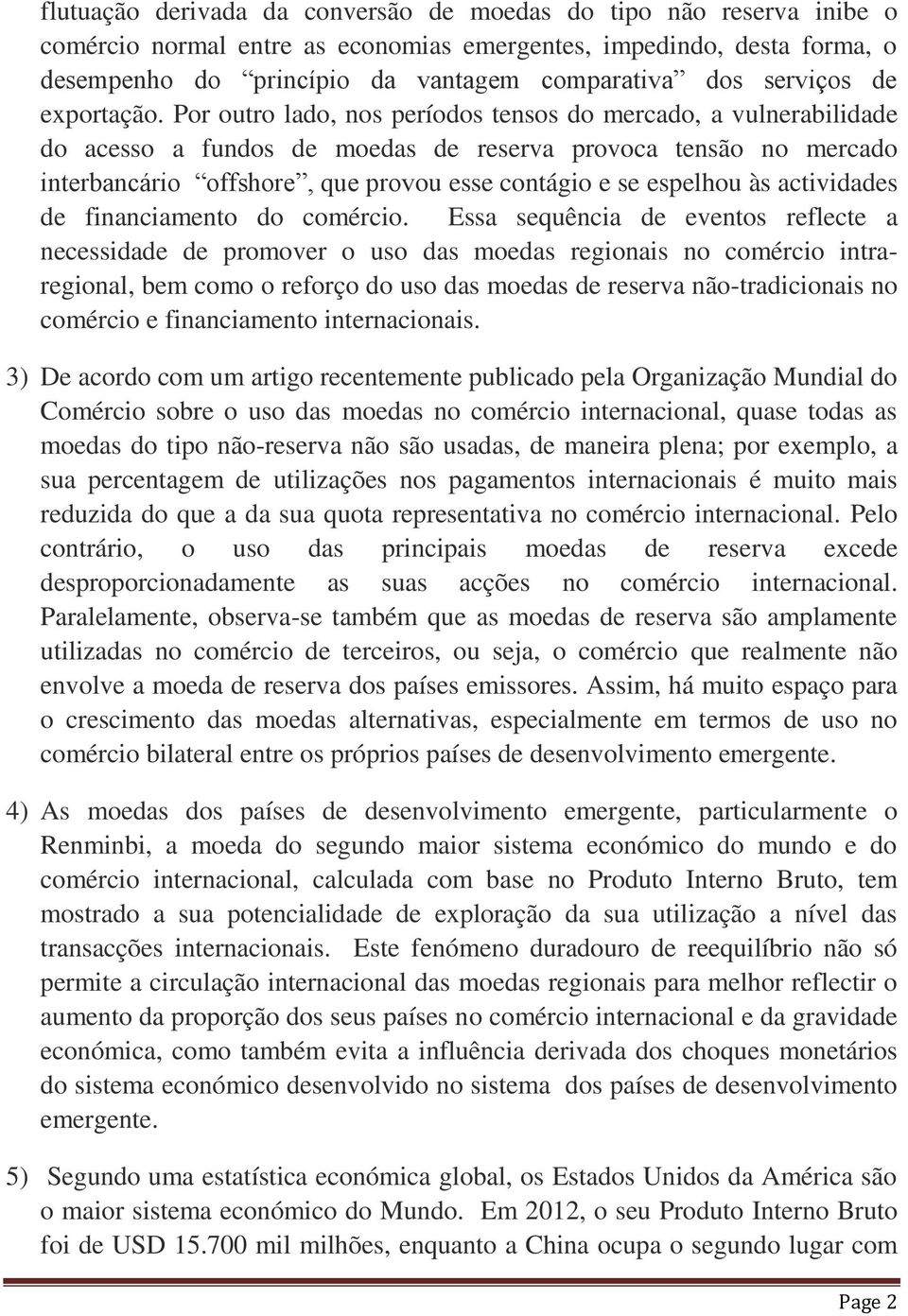 Por outro lado, nos períodos tensos do mercado, a vulnerabilidade do acesso a fundos de moedas de reserva provoca tensão no mercado interbancário offshore, que provou esse contágio e se espelhou às