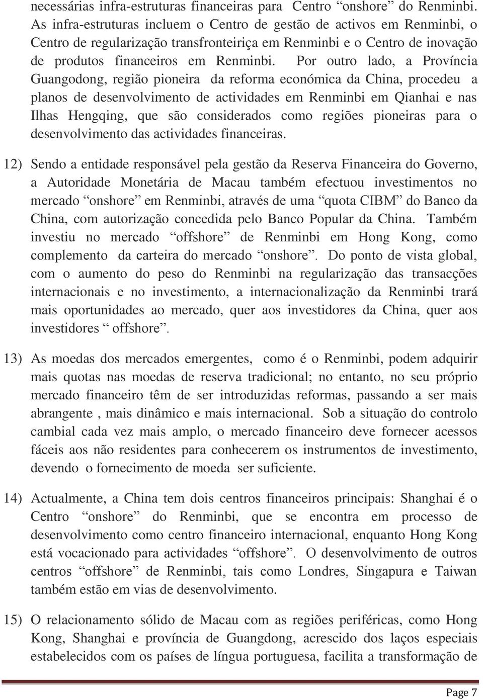 Por outro lado, a Província Guangodong, região pioneira da reforma económica da China, procedeu a planos de desenvolvimento de actividades em Renminbi em Qianhai e nas Ilhas Hengqing, que são