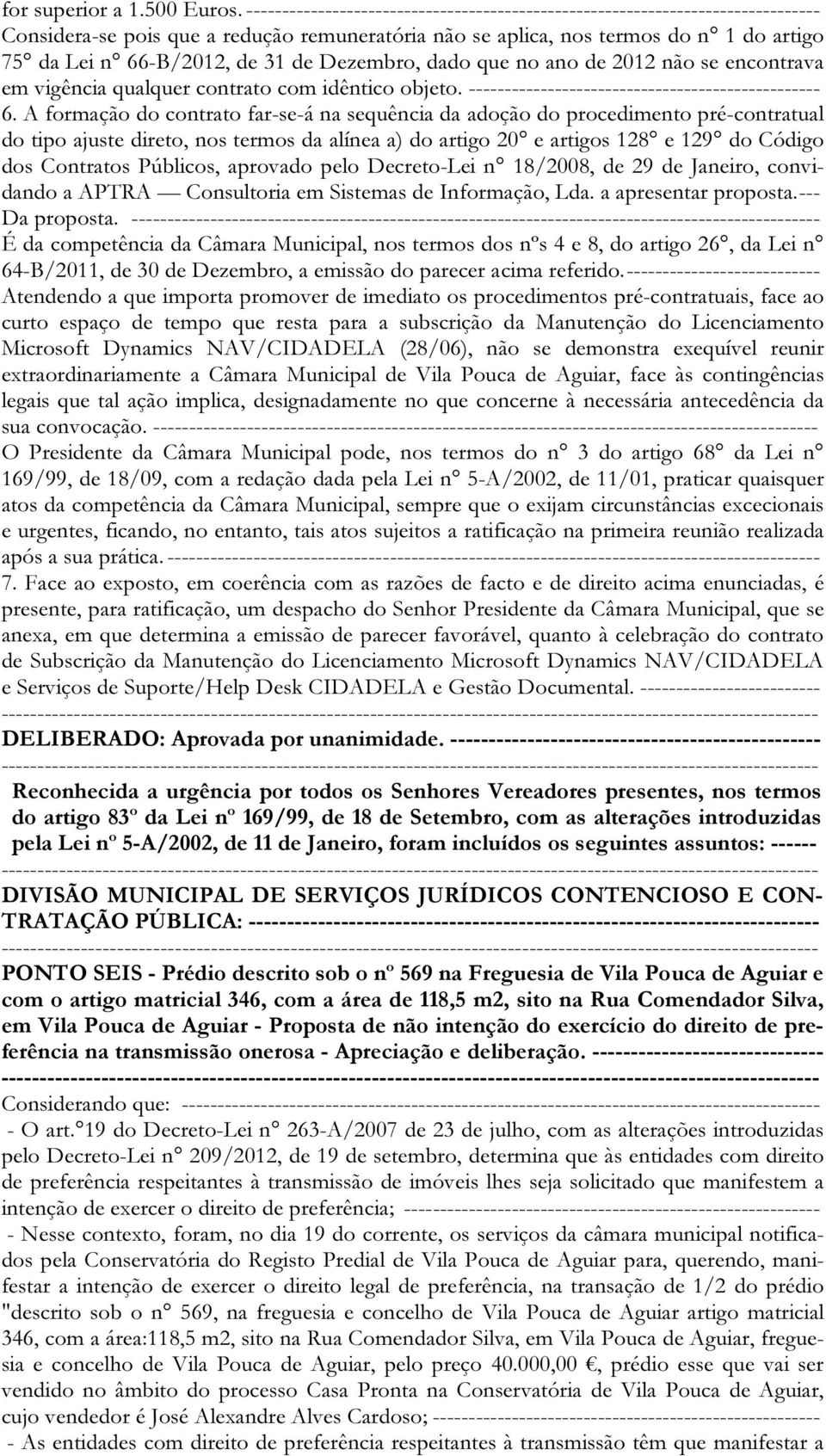 de Dezembro, dado que no ano de 2012 não se encontrava em vigência qualquer contrato com idêntico objeto. ------------------------------------------------- 6.