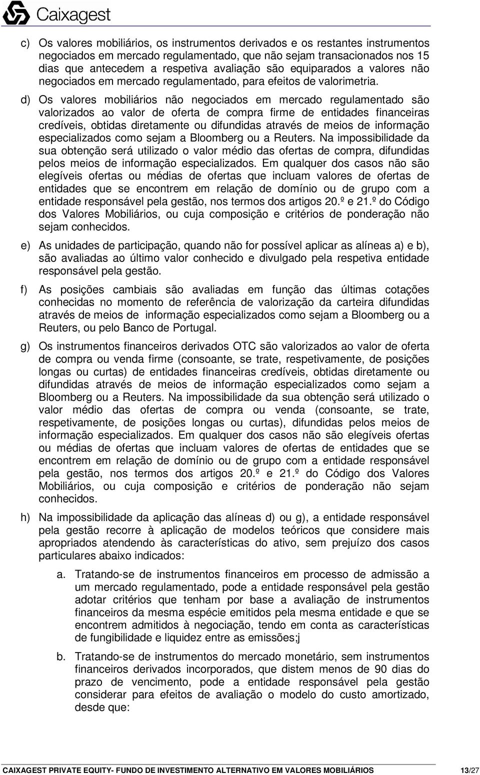 d) Os valores mobiliários não negociados em mercado regulamentado são valorizados ao valor de oferta de compra firme de entidades financeiras credíveis, obtidas diretamente ou difundidas através de