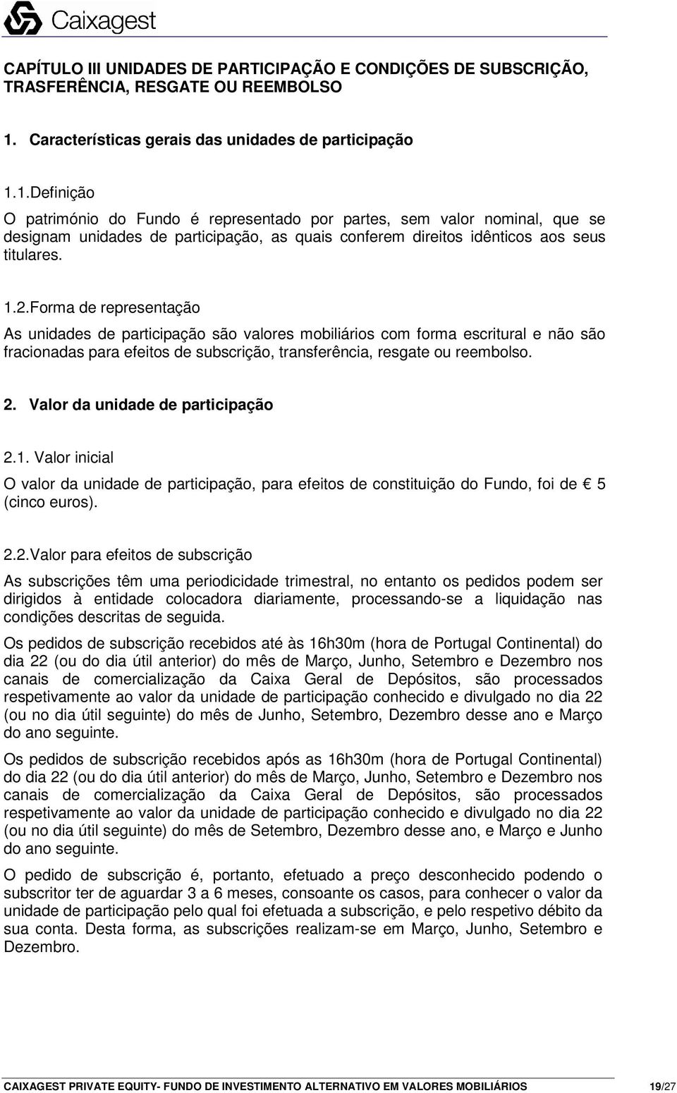 1.Definição O património do Fundo é representado por partes, sem valor nominal, que se designam unidades de participação, as quais conferem direitos idênticos aos seus titulares. 1.2.