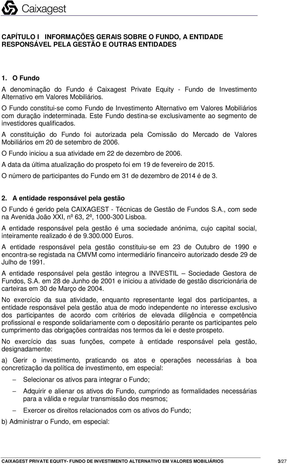 O Fundo constitui-se como Fundo de Investimento Alternativo em Valores Mobiliários com duração indeterminada. Este Fundo destina-se exclusivamente ao segmento de investidores qualificados.