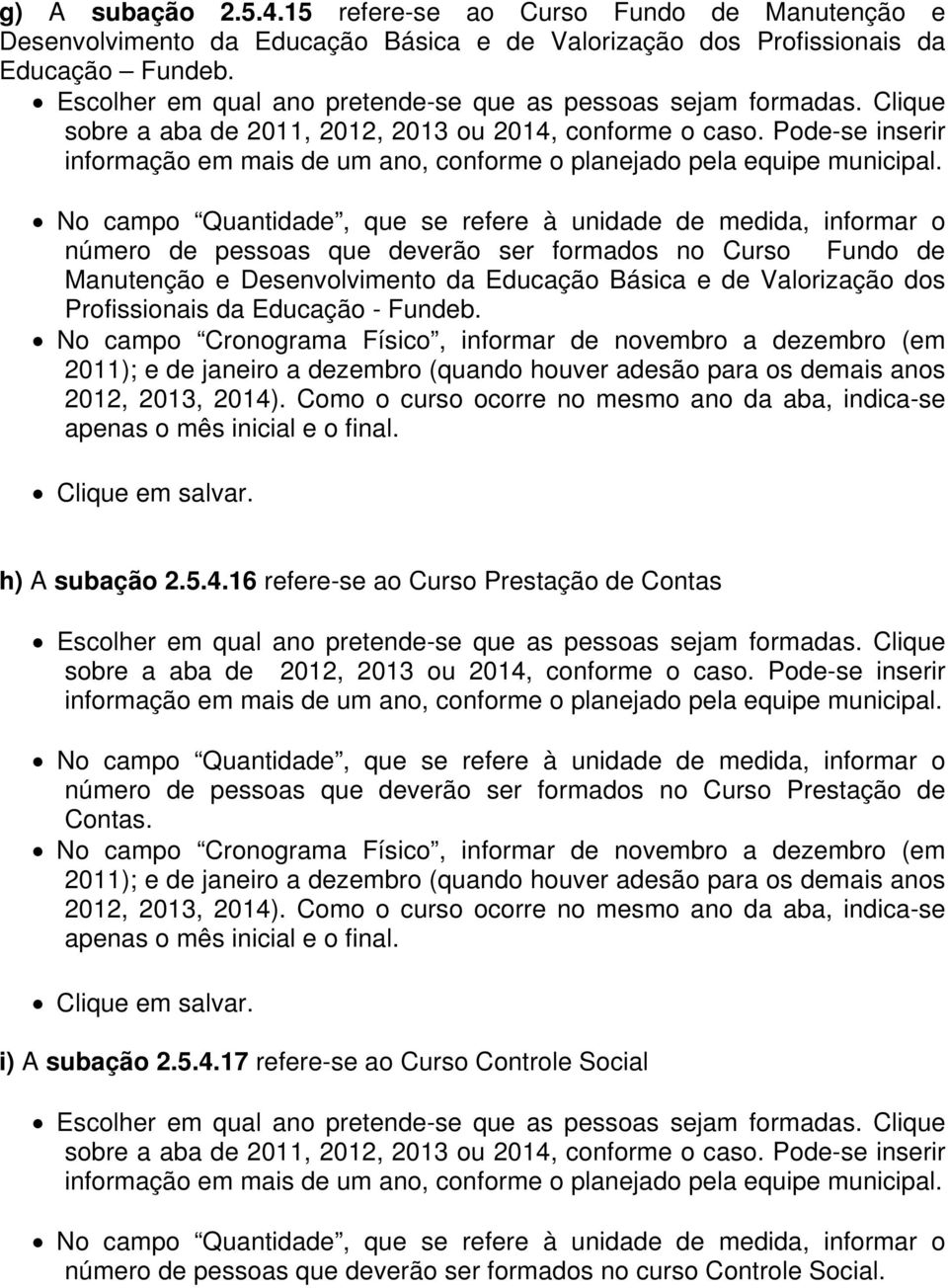 Pode-se inserir No campo Quantidade, que se refere à unidade de medida, informar o número de pessoas que deverão ser formados no Curso Fundo de Manutenção e Desenvolvimento da Educação Básica e de