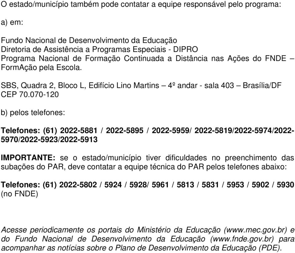 070-120 b) pelos telefones: Telefones: (61) 2022-5881 / 2022-5895 / 2022-5959/ 2022-5819/2022-5974/2022-5970/2022-5923/2022-5913 IMPORTANTE: se o estado/município tiver dificuldades no preenchimento