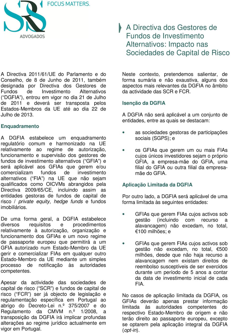 2013. Enquadramento A DGFIA estabelece um enquadramento regulatório comum e harmonizado na UE relativamente ao regime de autorização, funcionamento e supervisão dos gestores de fundos de investimento