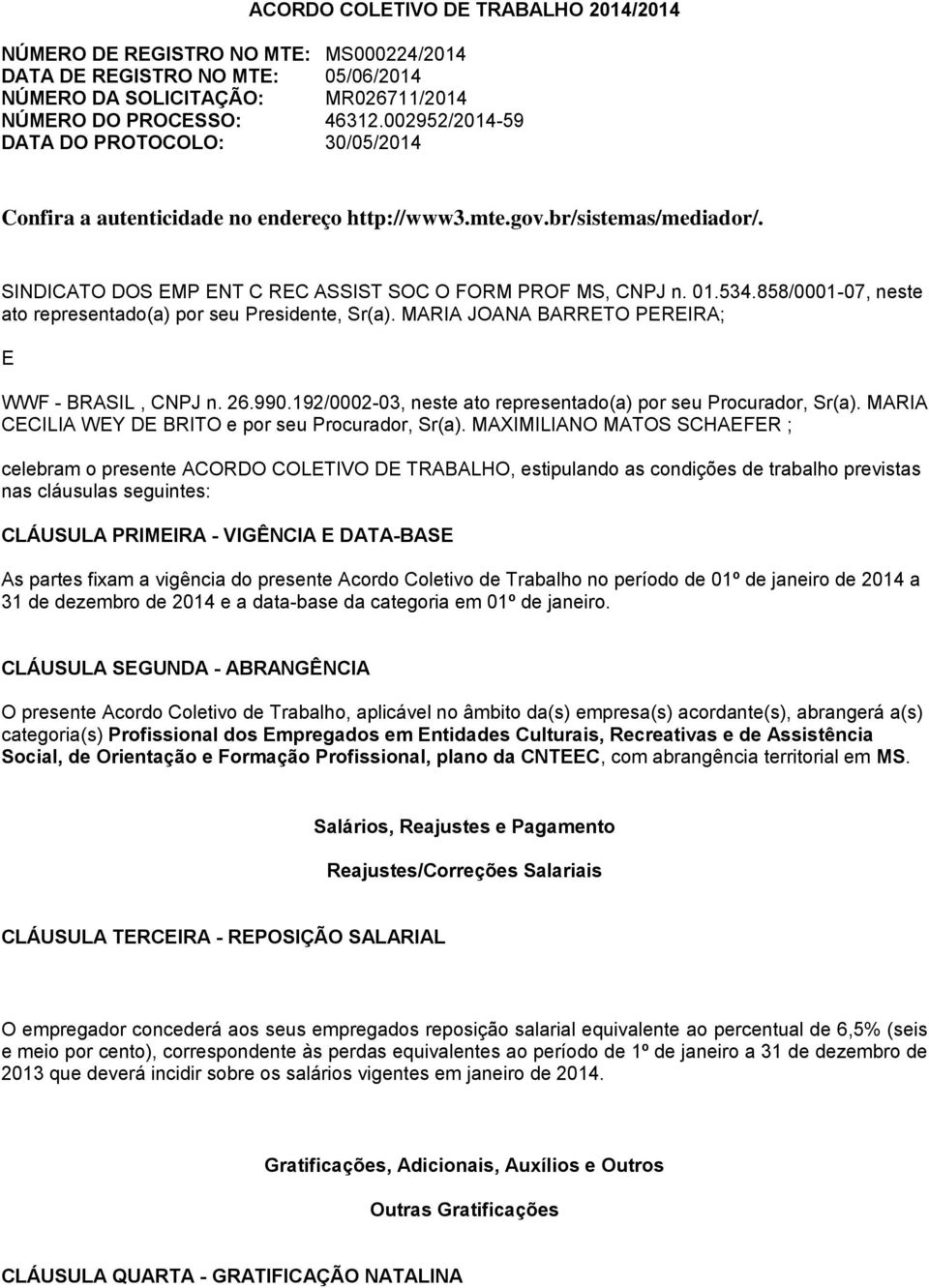 858/0001-07, neste ato representado(a) por seu Presidente, Sr(a). MARIA JOANA BARRETO PEREIRA; E WWF - BRASIL, CNPJ n. 26.990.192/0002-03, neste ato representado(a) por seu Procurador, Sr(a).