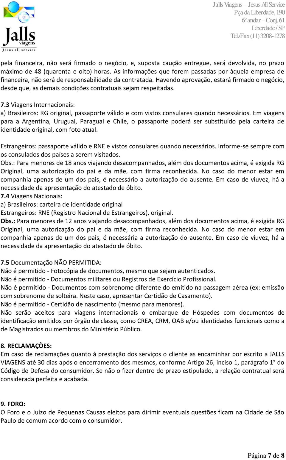 Havendo aprovação, estará firmado o negócio, desde que, as demais condições contratuais sejam respeitadas. 7.