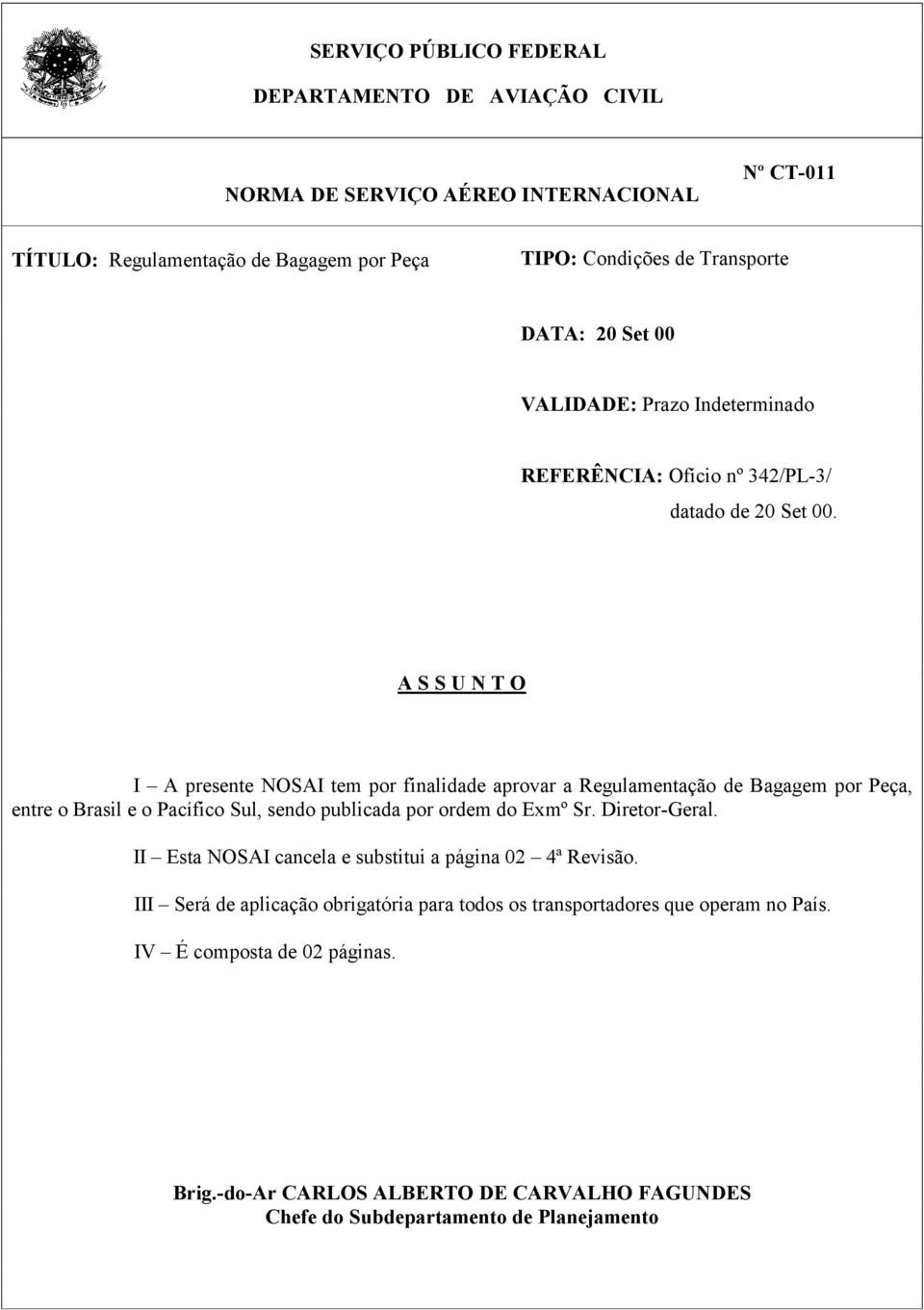 A S S U N T O I A presente NOSAI tem por finalidade aprovar a Regulamentação de Bagagem por Peça, entre o Brasil e o Pacífico Sul, sendo publicada por ordem do Exmº Sr.