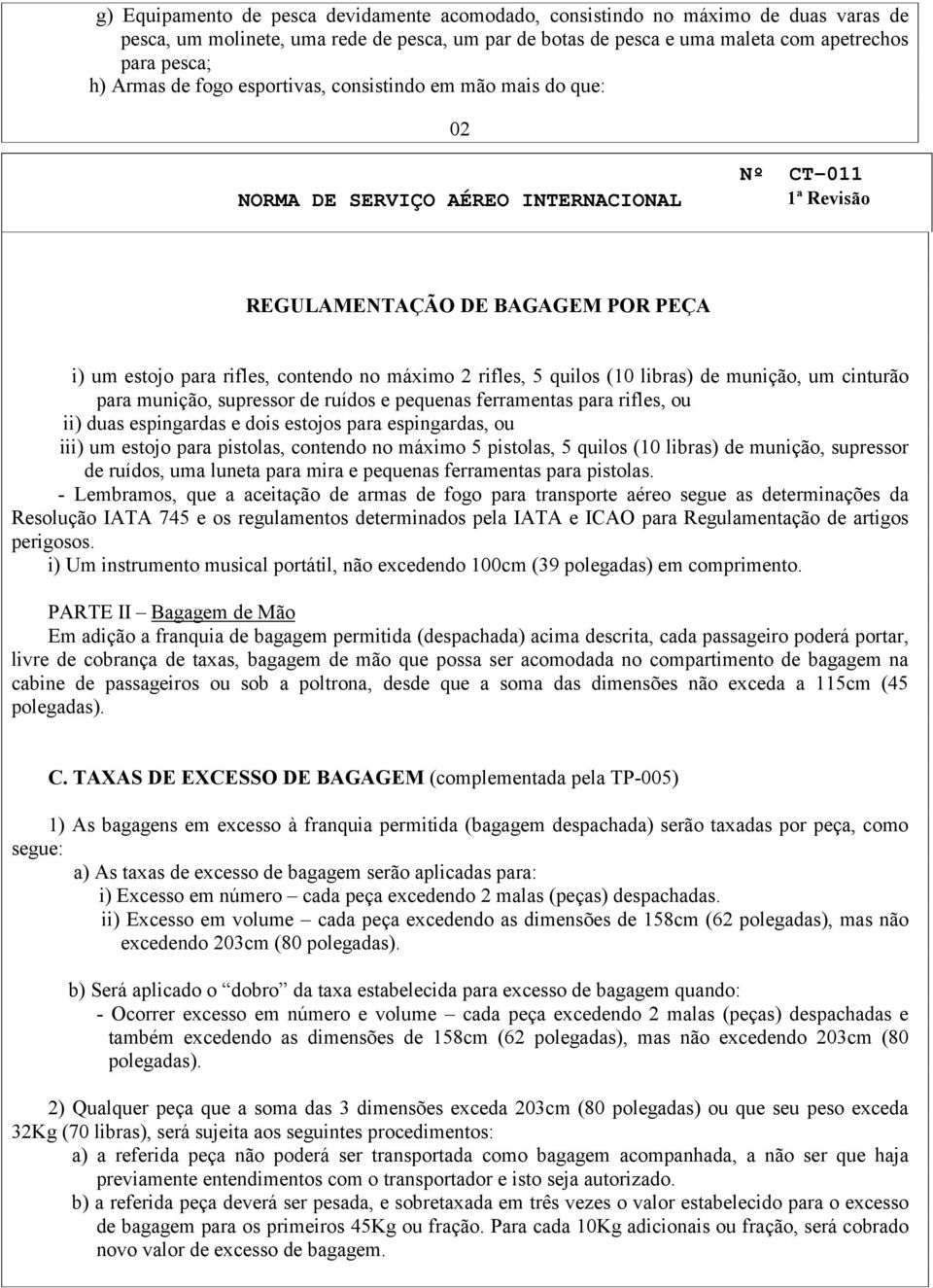 e pequenas ferramentas para rifles, ou ii) duas espingardas e dois estojos para espingardas, ou iii) um estojo para pistolas, contendo no máximo 5 pistolas, 5 quilos (10 libras) de munição, supressor