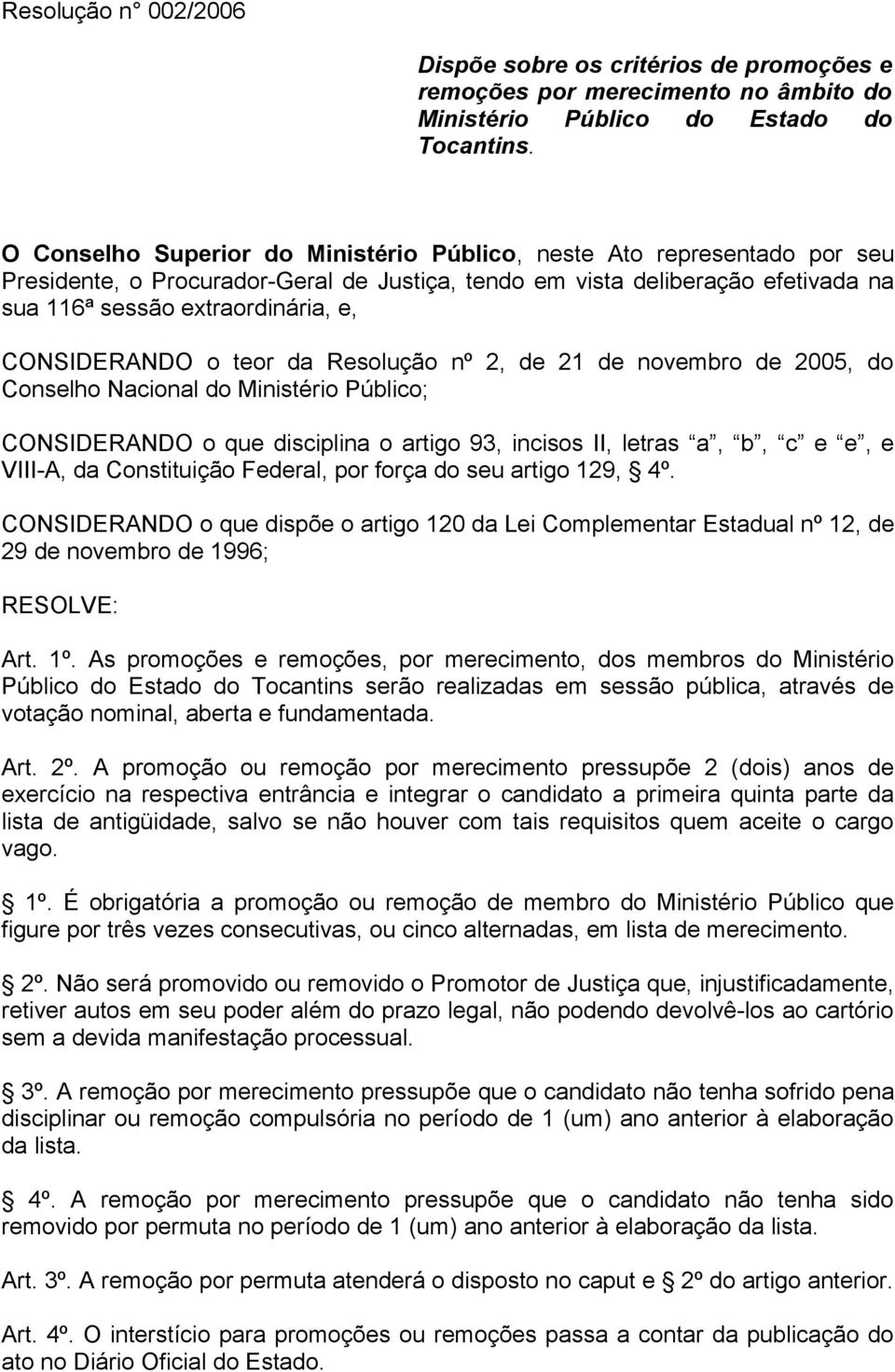 CONSIDERANDO o teor da Resolução nº 2, de 21 de novembro de 2005, do Conselho Nacional do Ministério Público; CONSIDERANDO o que disciplina o artigo 93, incisos II, letras a, b, c e e, e VIII-A, da